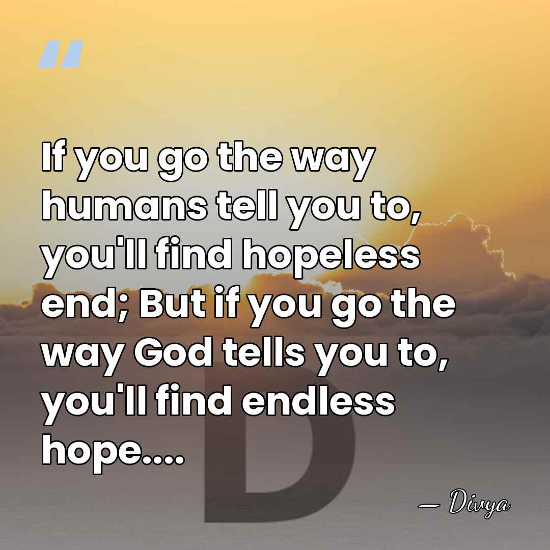 If you go the way humans tell you to, you'll find hopeless&hellip; - Divya