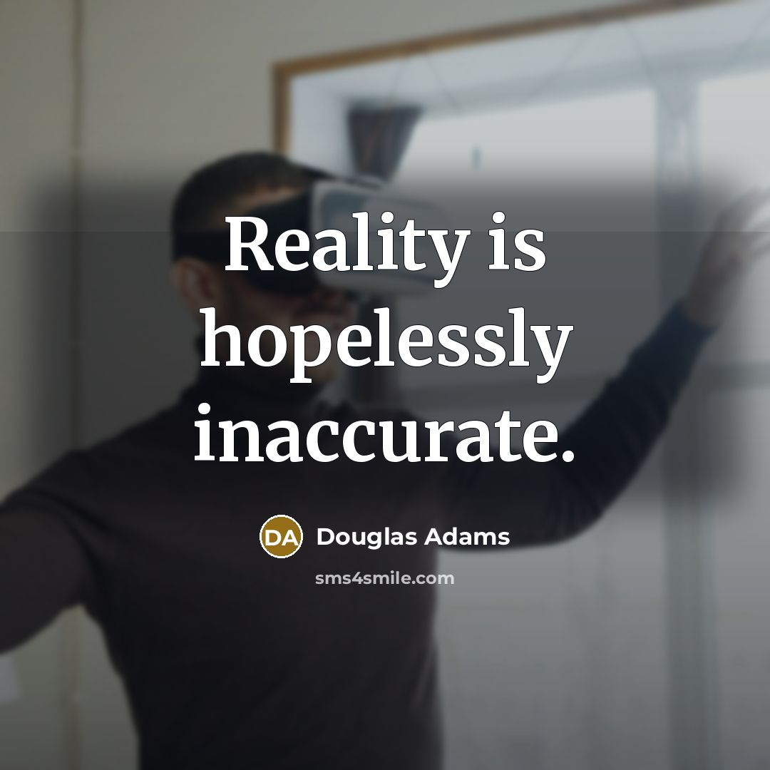 “Reality is hopelessly inaccurate.…” quote by Douglas Adams