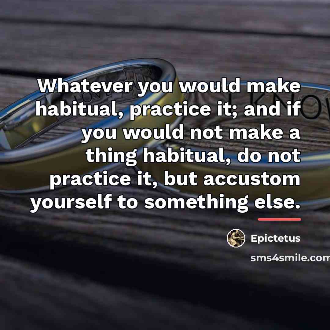 “Whatever you would make habitual, practice it; and if you…” quote by Epictetus