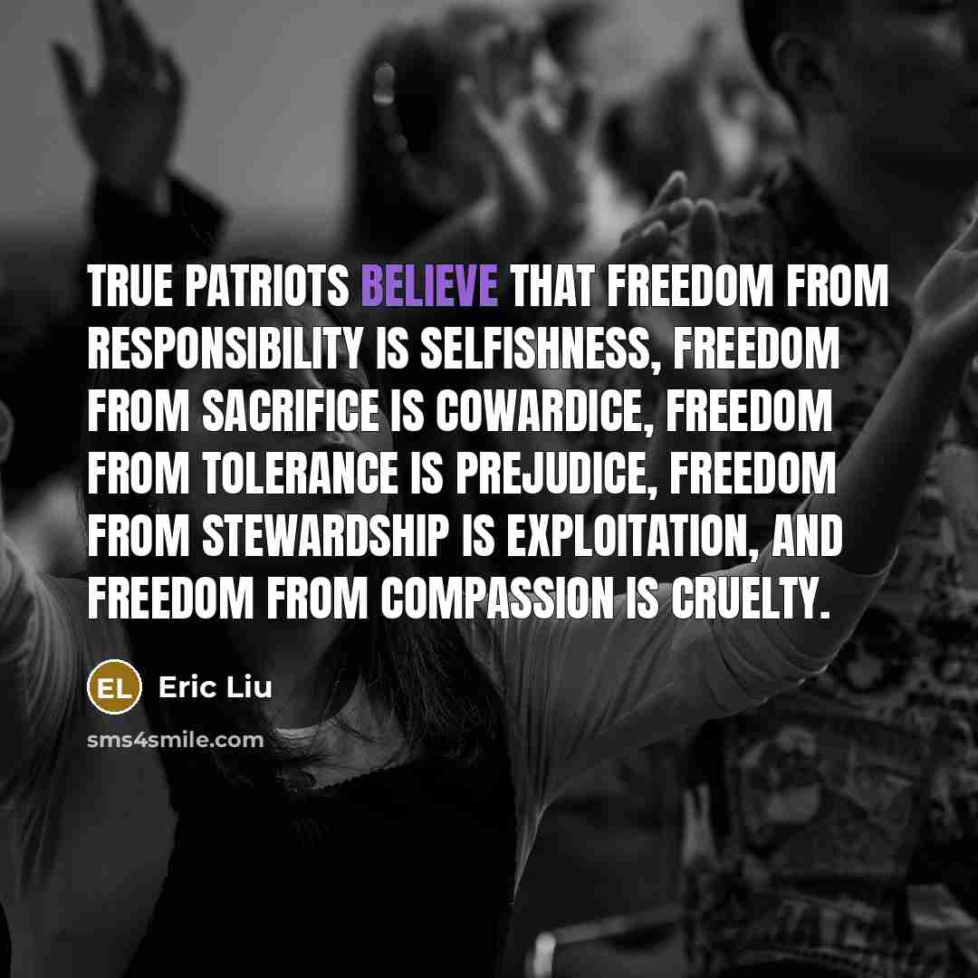 “True patriots believe that freedom from responsibility is selfishness, freedom…” quote by Eric Liu