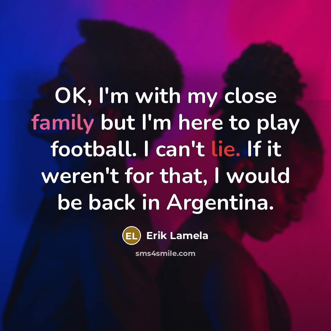 “OK, I'm with my close family but I'm here to…” quote by Erik Lamela