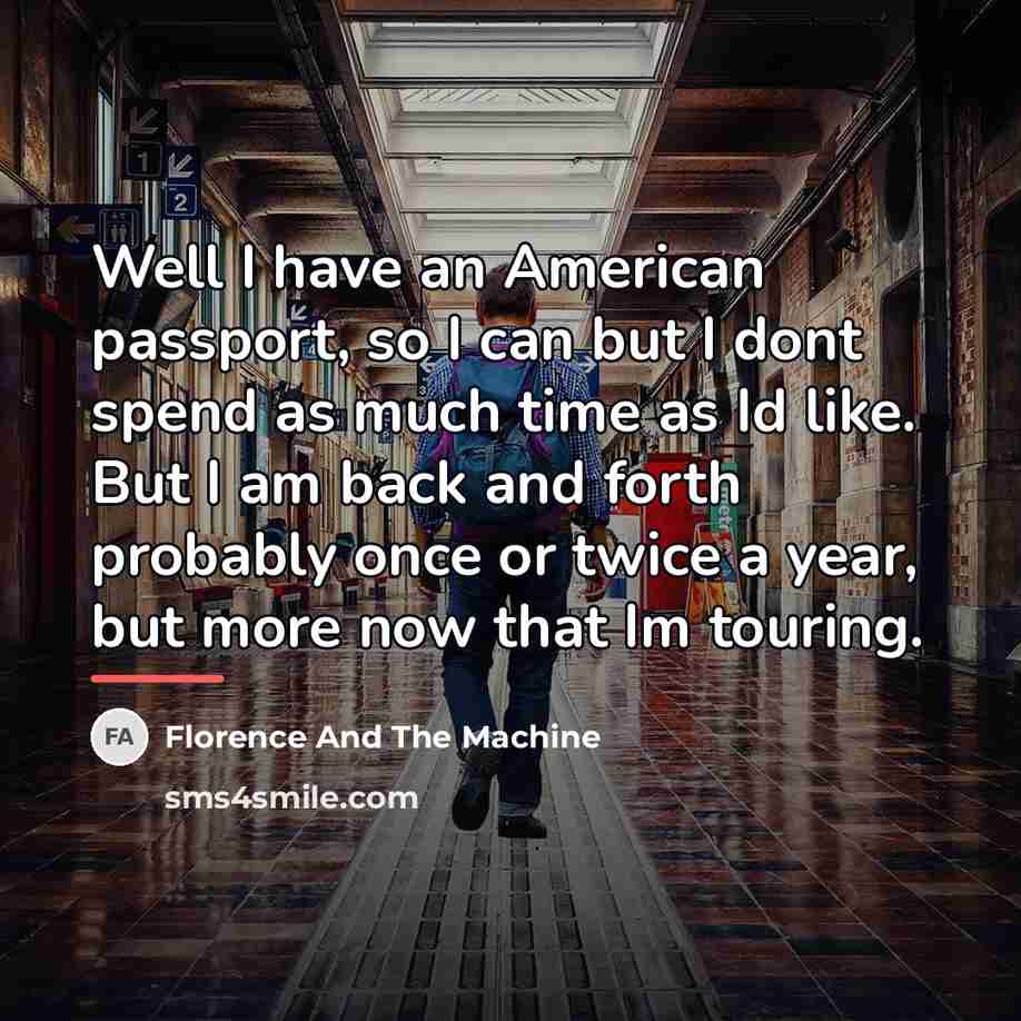 “Well I have an American passport, so I can but…” quote by Florence And The Machine