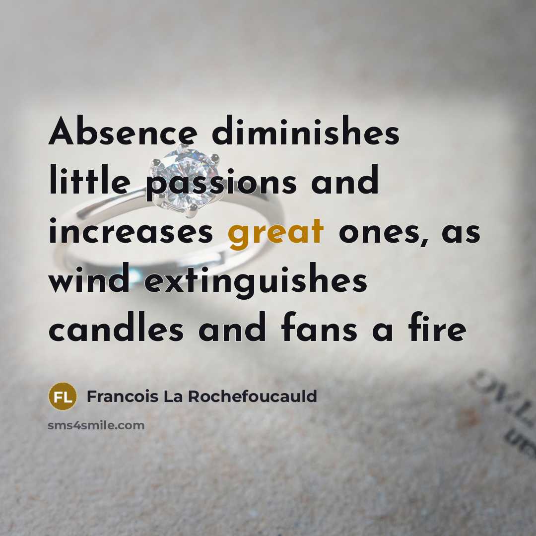 “Absence diminishes little passions and increases great ones, as wind…” quote by Francois La Rochefoucauld