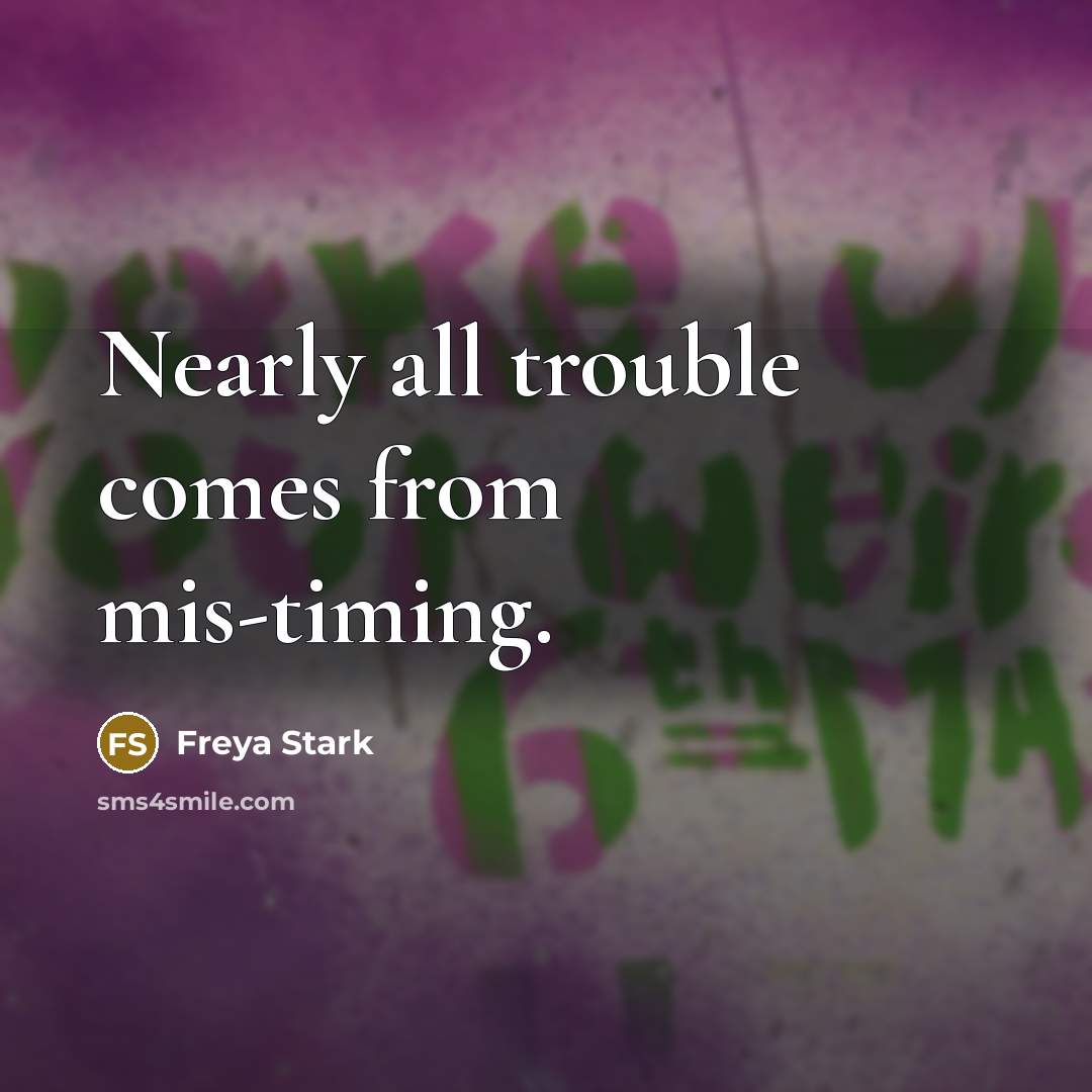 “Nearly all trouble comes from mis-timing.…” quote by Freya Stark