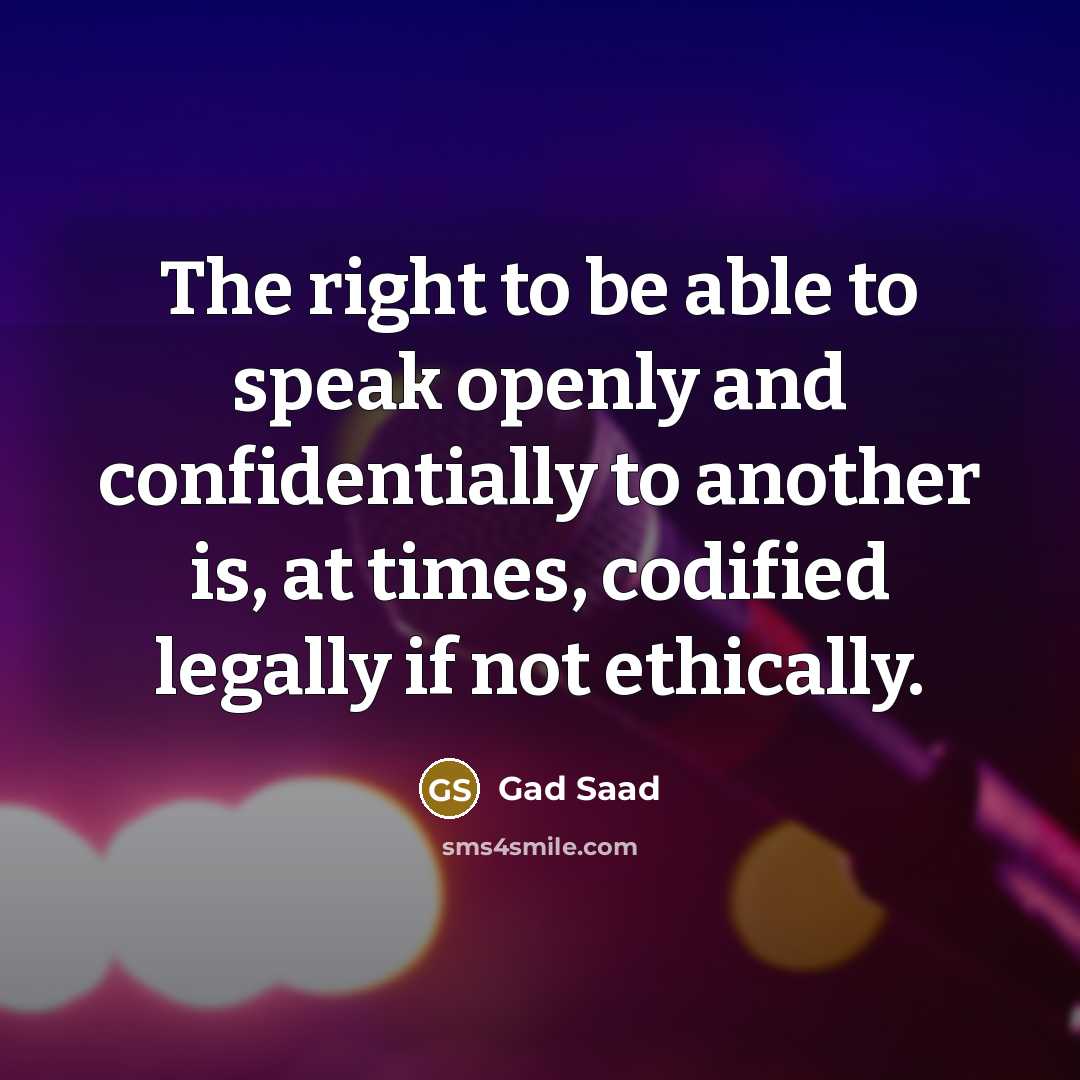“The right to be able to speak openly and confidentially…” quote by Gad Saad