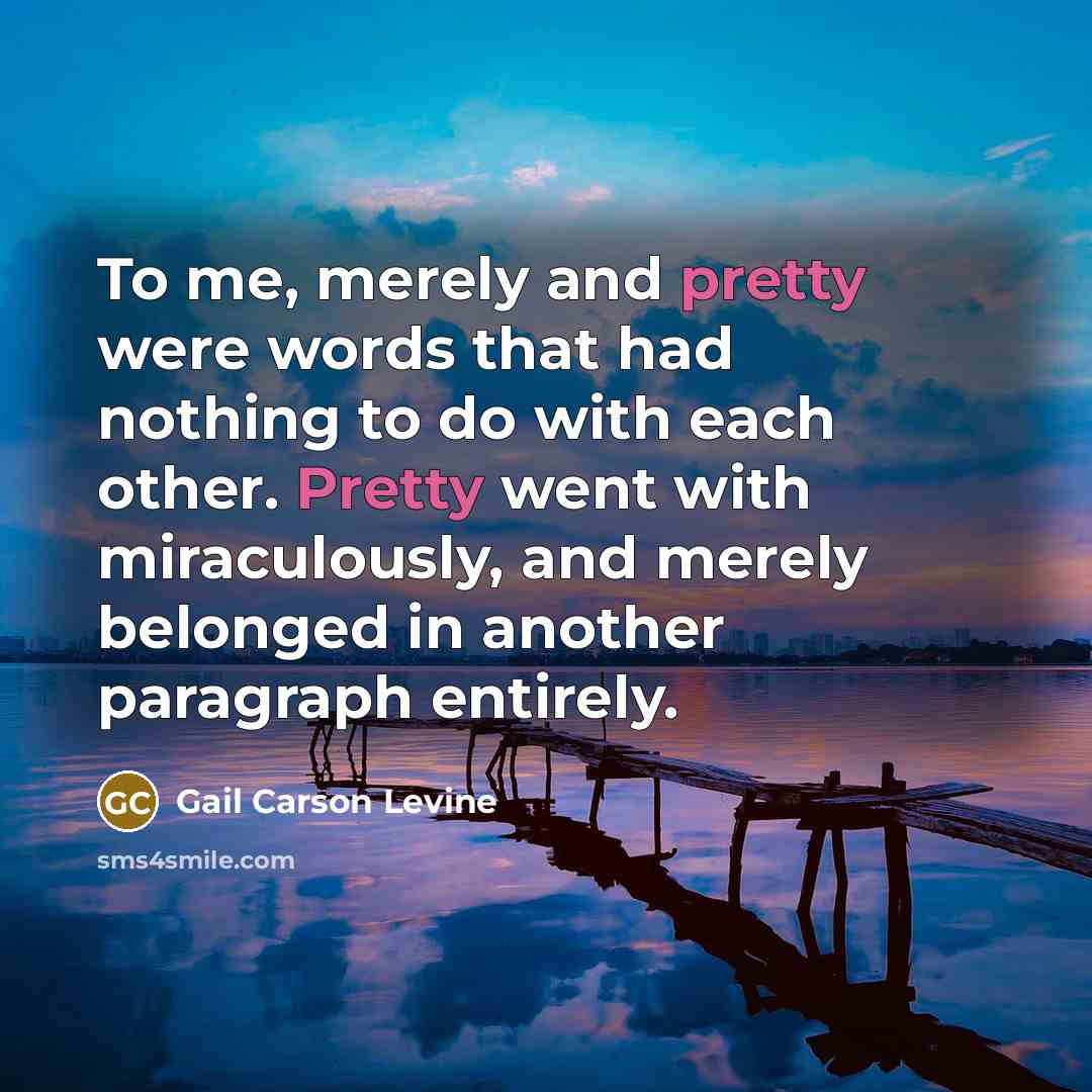 “To me, merely and pretty were words that had nothing…” quote by Gail Carson Levine