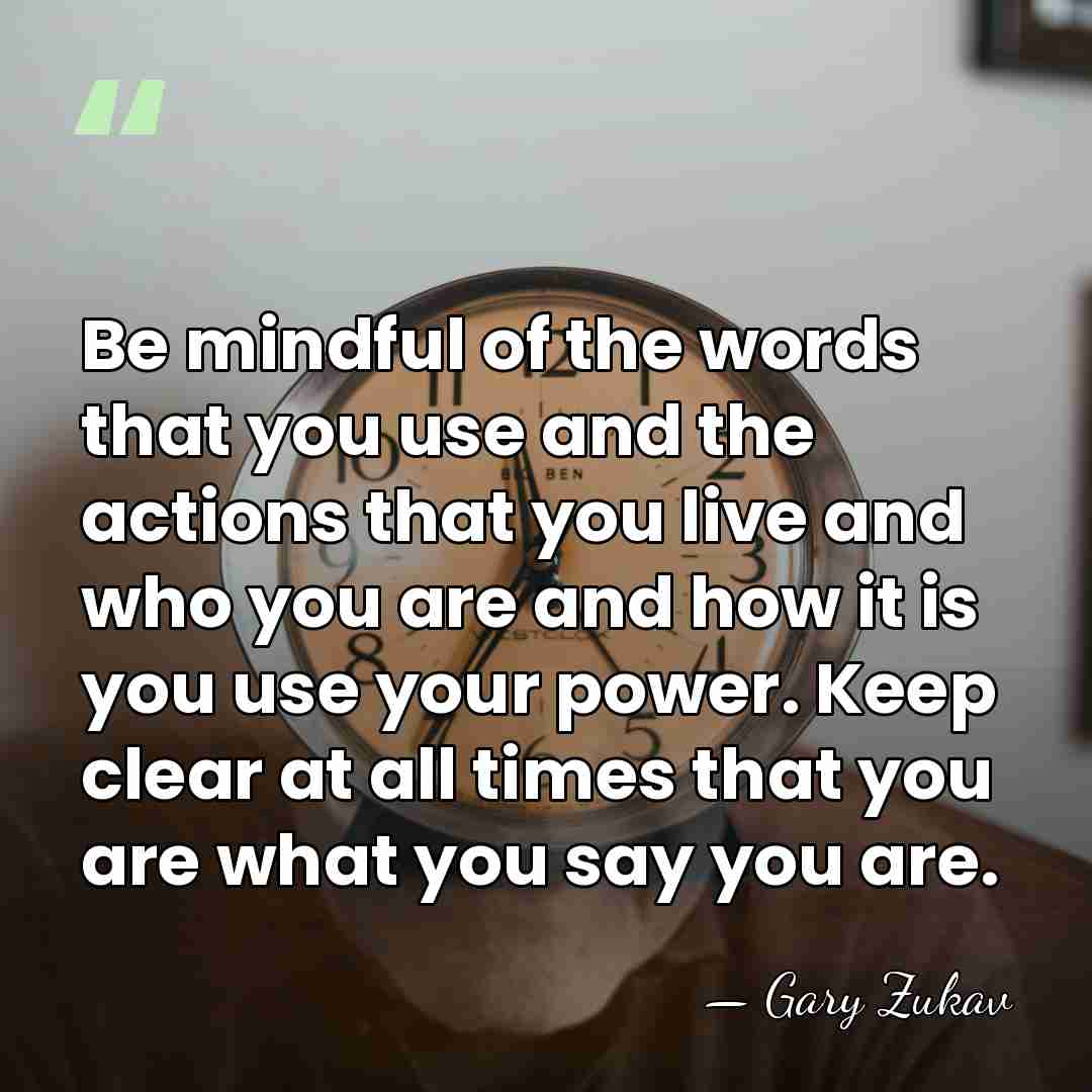 Be mindful of the words that you use and the actions that&hellip; - Gary Zukav