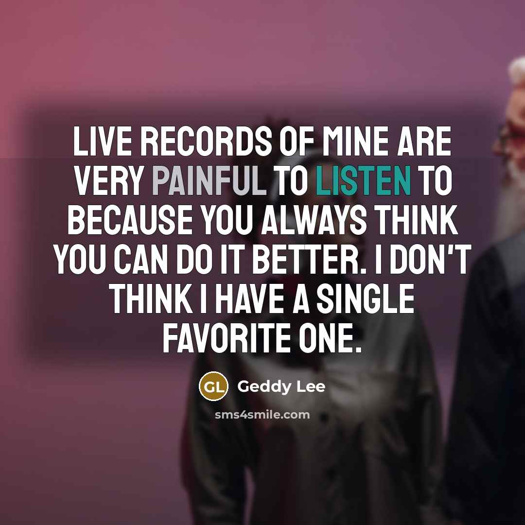 “Live records of mine are very painful to listen to…” quote by Geddy Lee