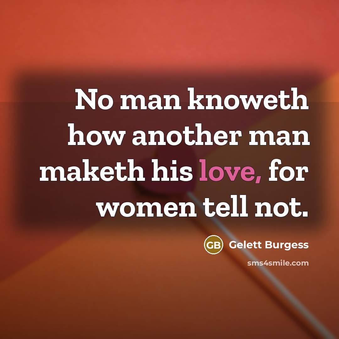 “No man knoweth how another man maketh his love, for…” quote by Gelett Burgess