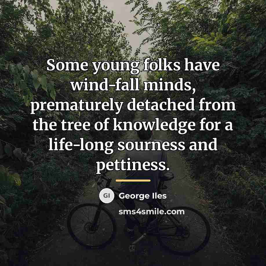 “Some young folks have wind-fall minds, prematurely detached from the…” quote by George Iles