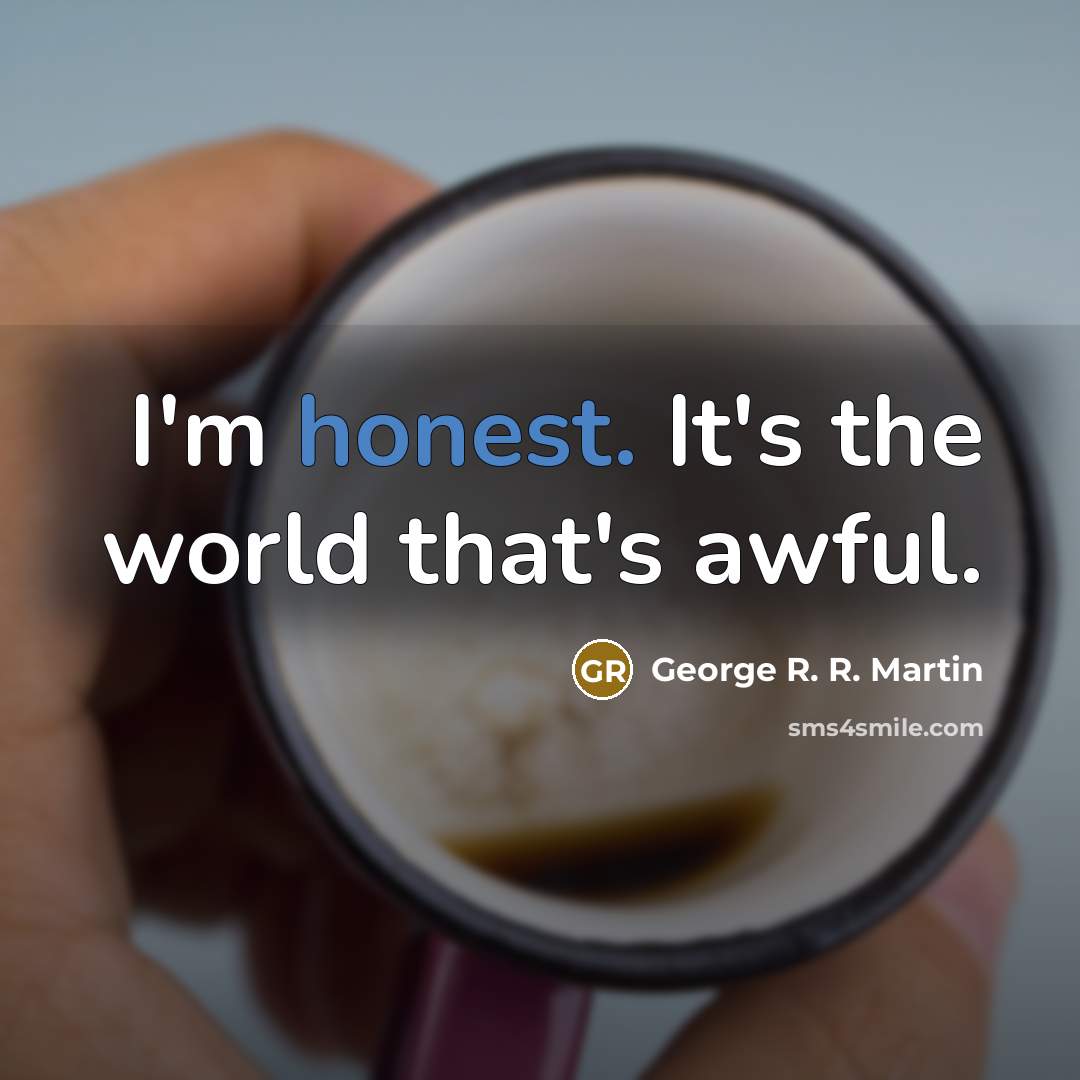 “I'm honest. It's the world that's awful.…” quote by George R. R. Martin