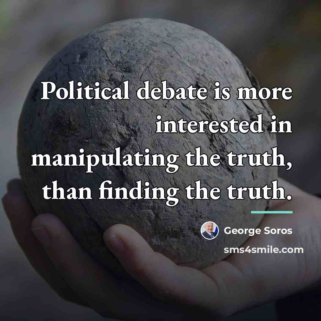“Political debate is more interested in manipulating the truth, than…” quote by George Soros