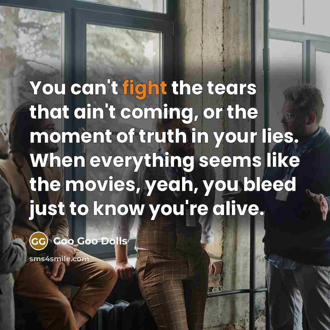 “You can't fight the tears that ain't coming, or the…” quote by Goo Goo Dolls