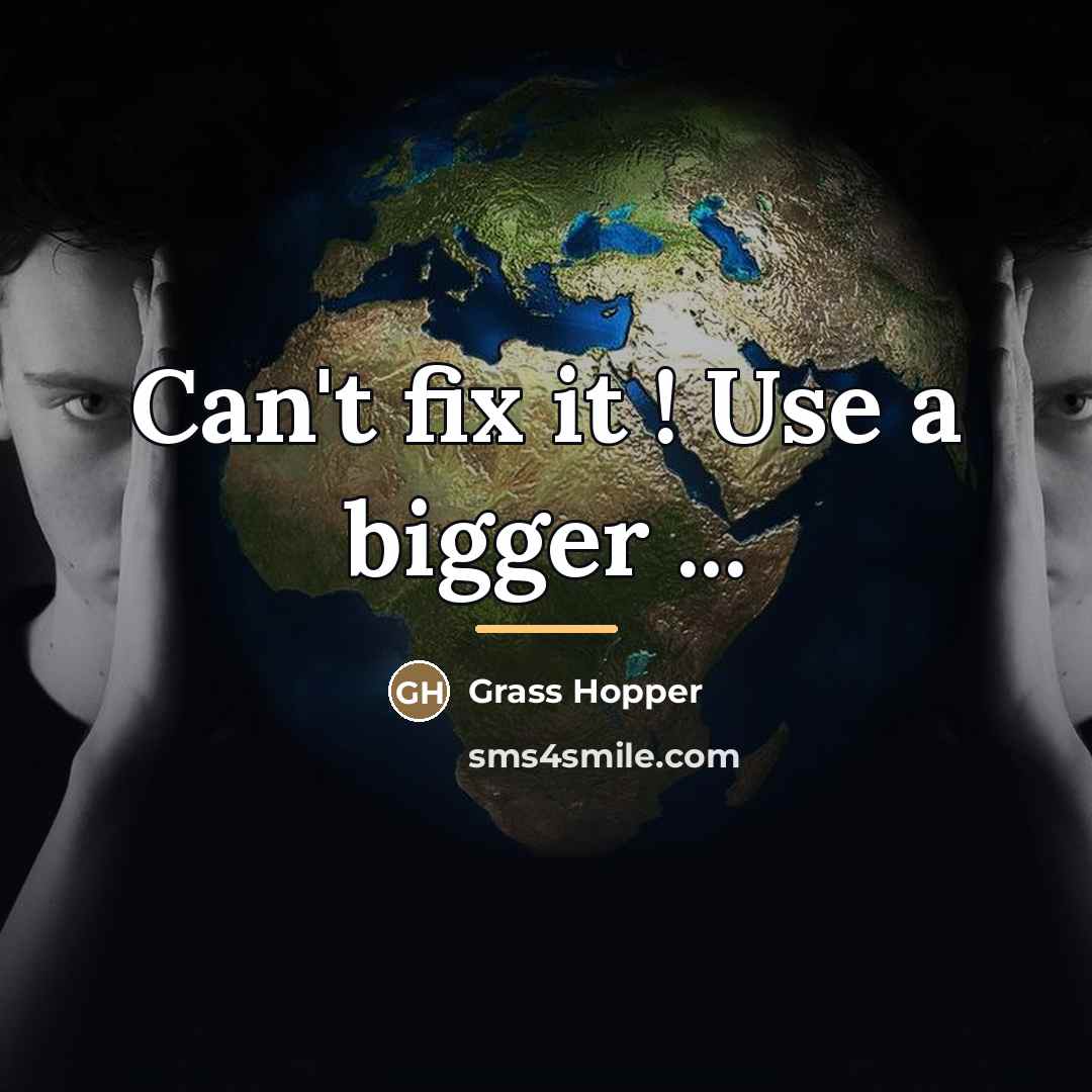 “Can't fix it ! Use a bigger ...…” quote by Grass Hopper