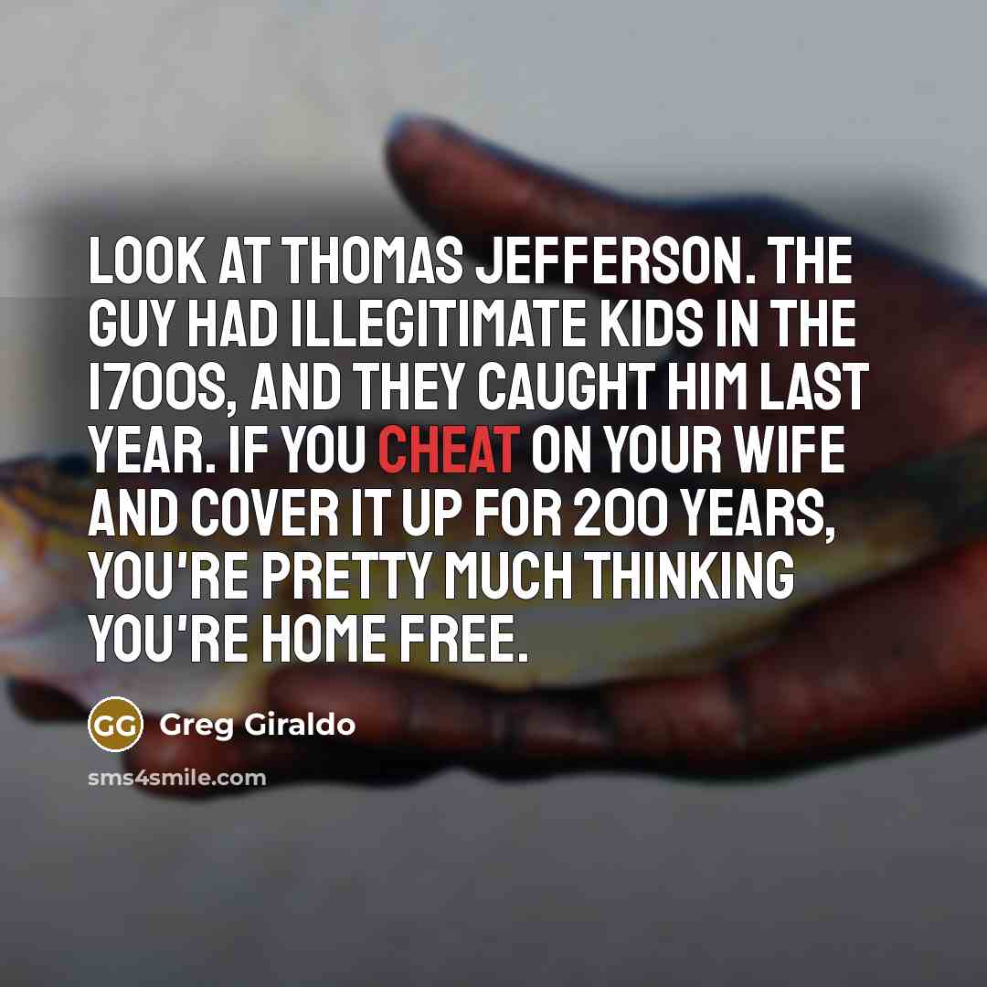 “Look at Thomas Jefferson. The guy had illegitimate kids in…” quote by Greg Giraldo