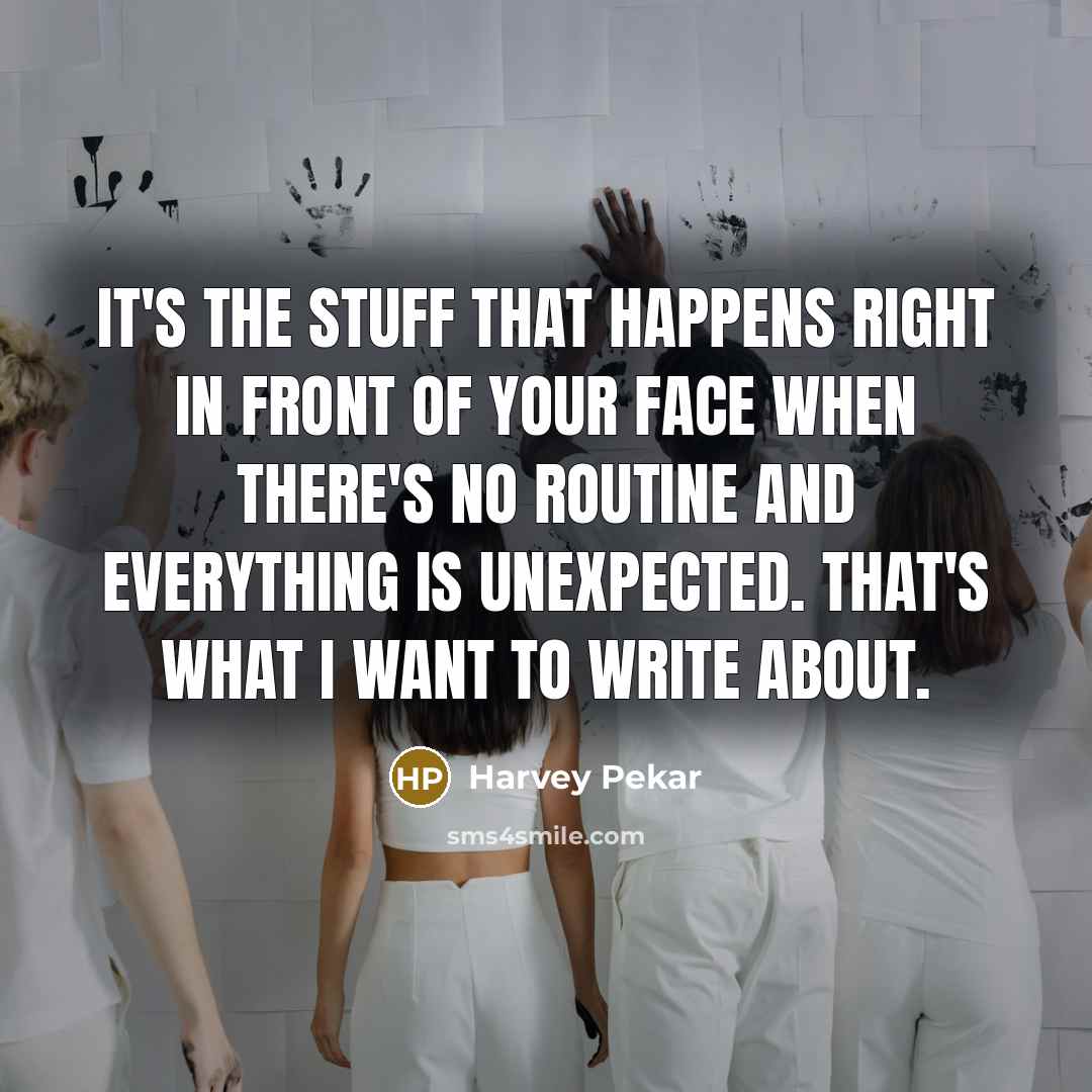“It's the stuff that happens right in front of your…” quote by Harvey Pekar
