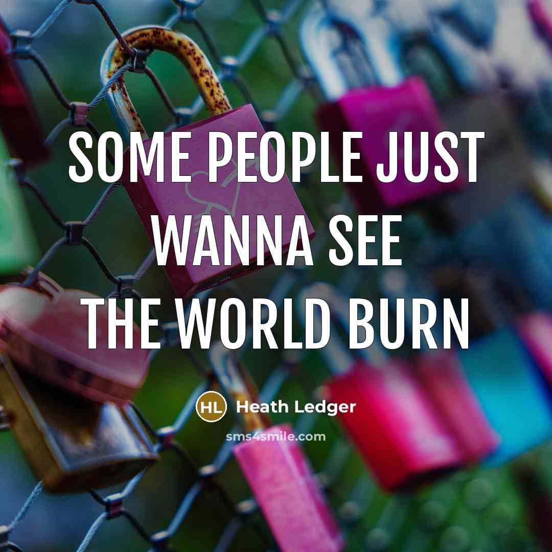 “Some people just wanna see the world burn…” quote by Heath Ledger