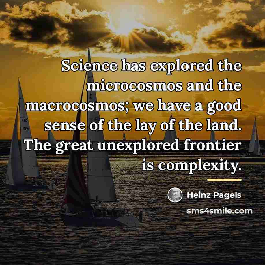 “Science has explored the microcosmos and the macrocosmos; we have…” quote by Heinz Pagels