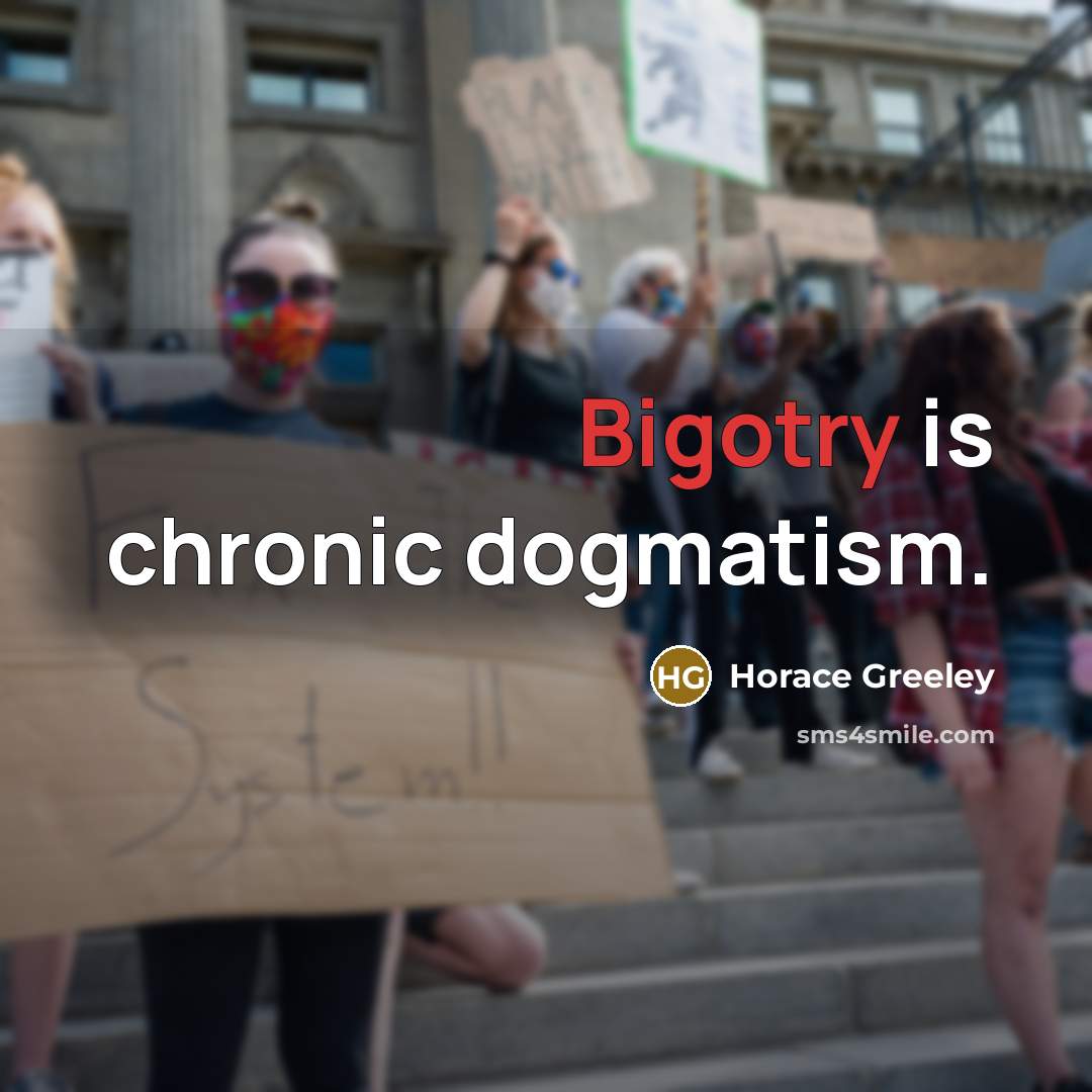 “Bigotry is chronic dogmatism.…” quote by Horace Greeley
