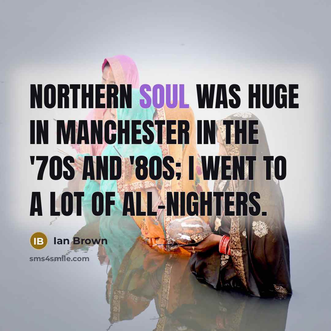 “Northern soul was huge in Manchester in the '70s and…” quote by Ian Brown