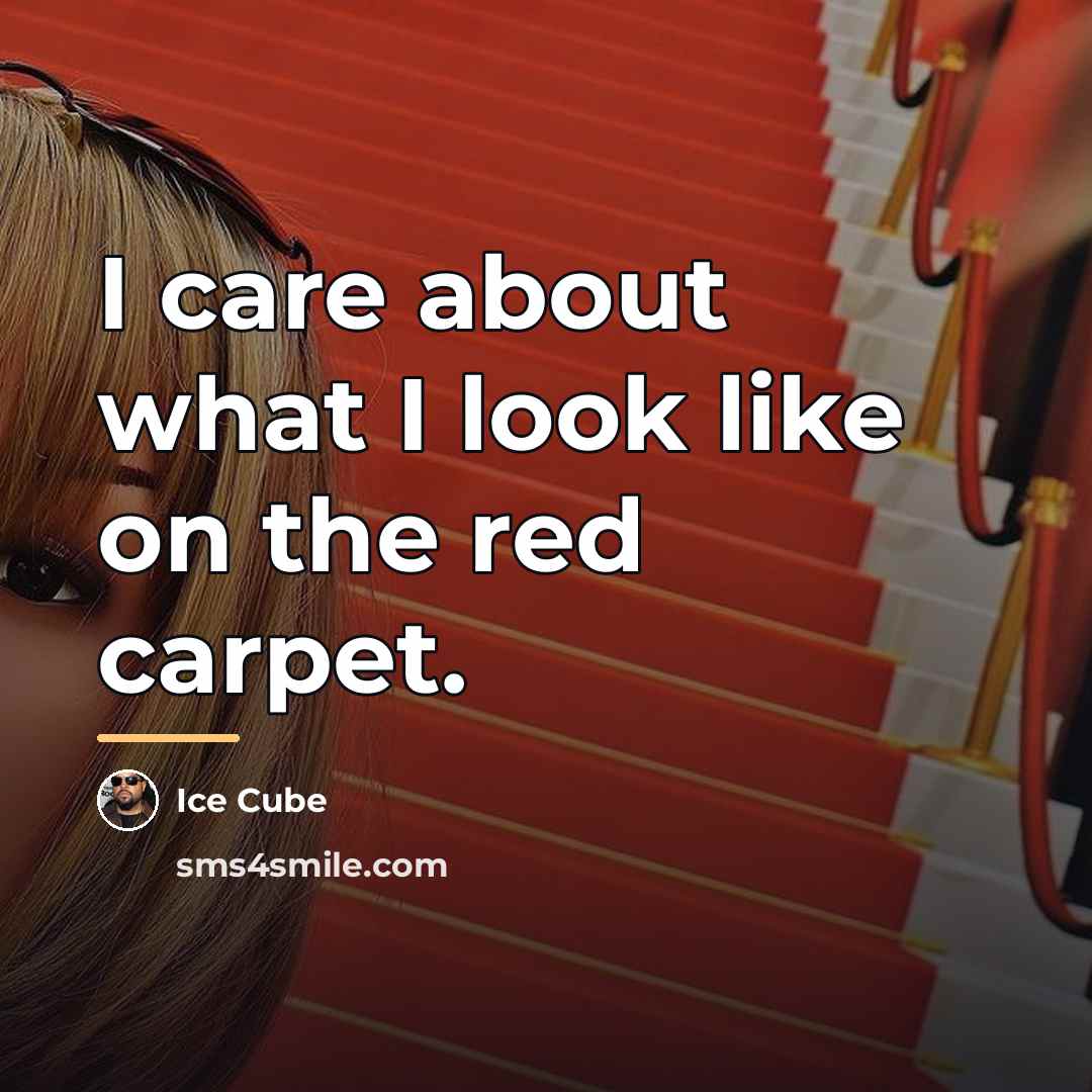 “I care about what I look like on the red…” quote by Ice Cube