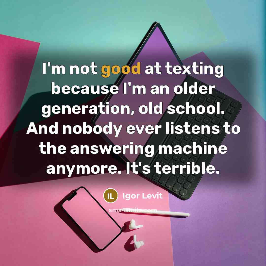 “I'm not good at texting because I'm an older generation,…” quote by Igor Levit