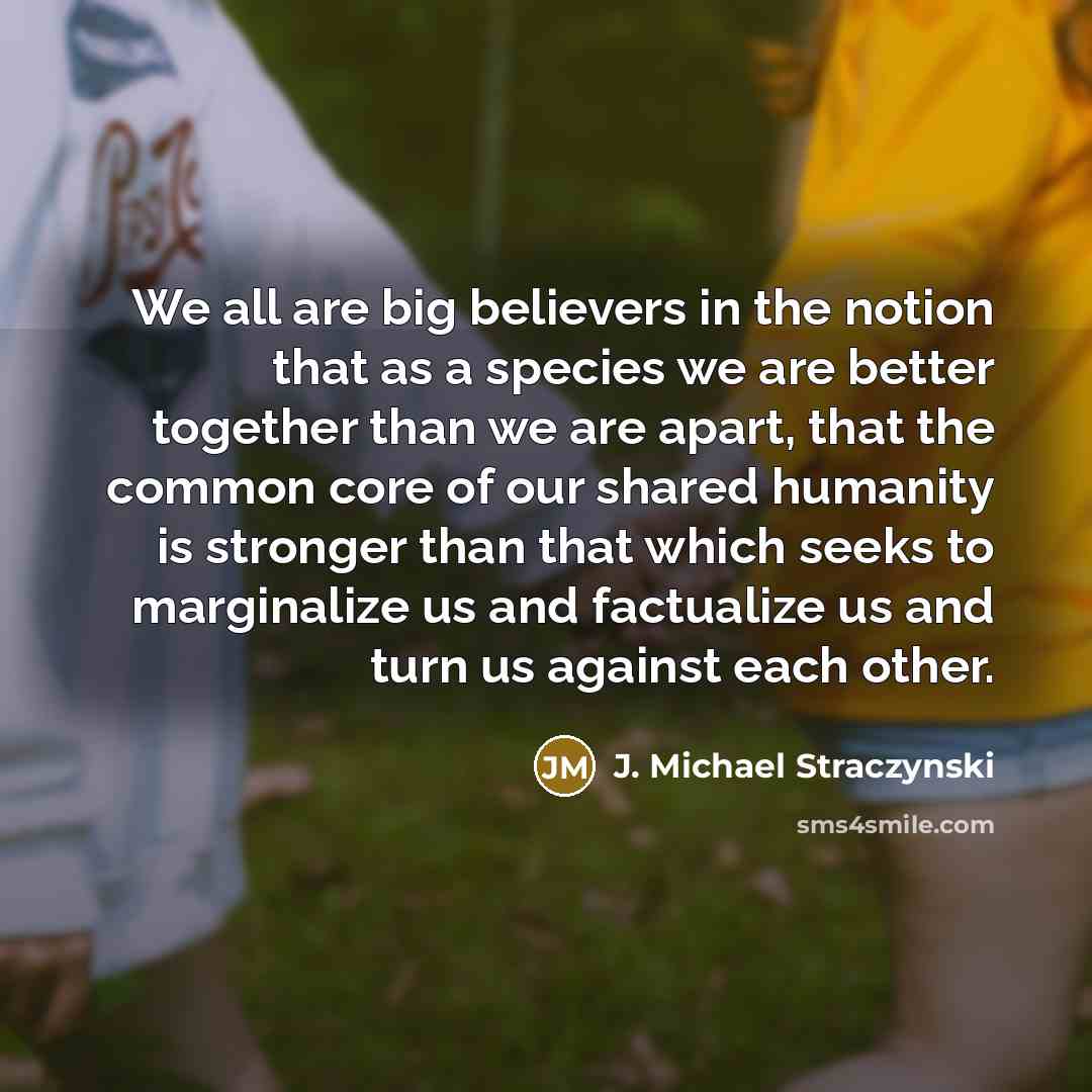“We all are big believers in the notion that as…” quote by J. Michael Straczynski