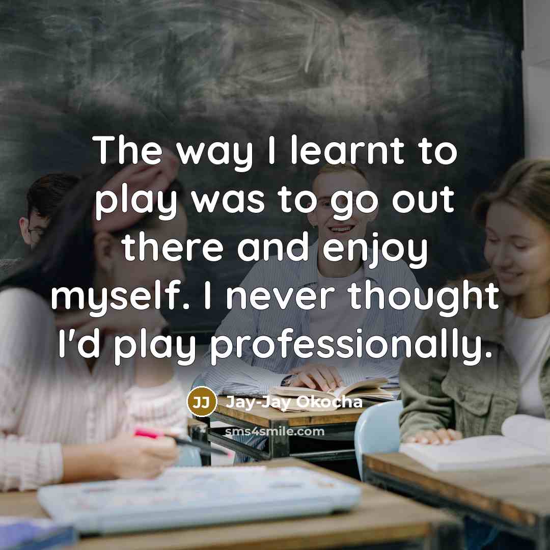 “The way I learnt to play was to go out…” quote by Jay-Jay Okocha