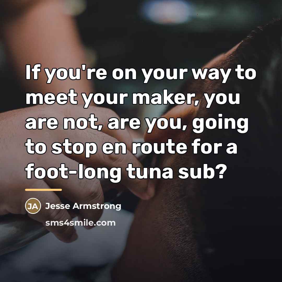 “If you're on your way to meet your maker, you…” quote by Jesse Armstrong