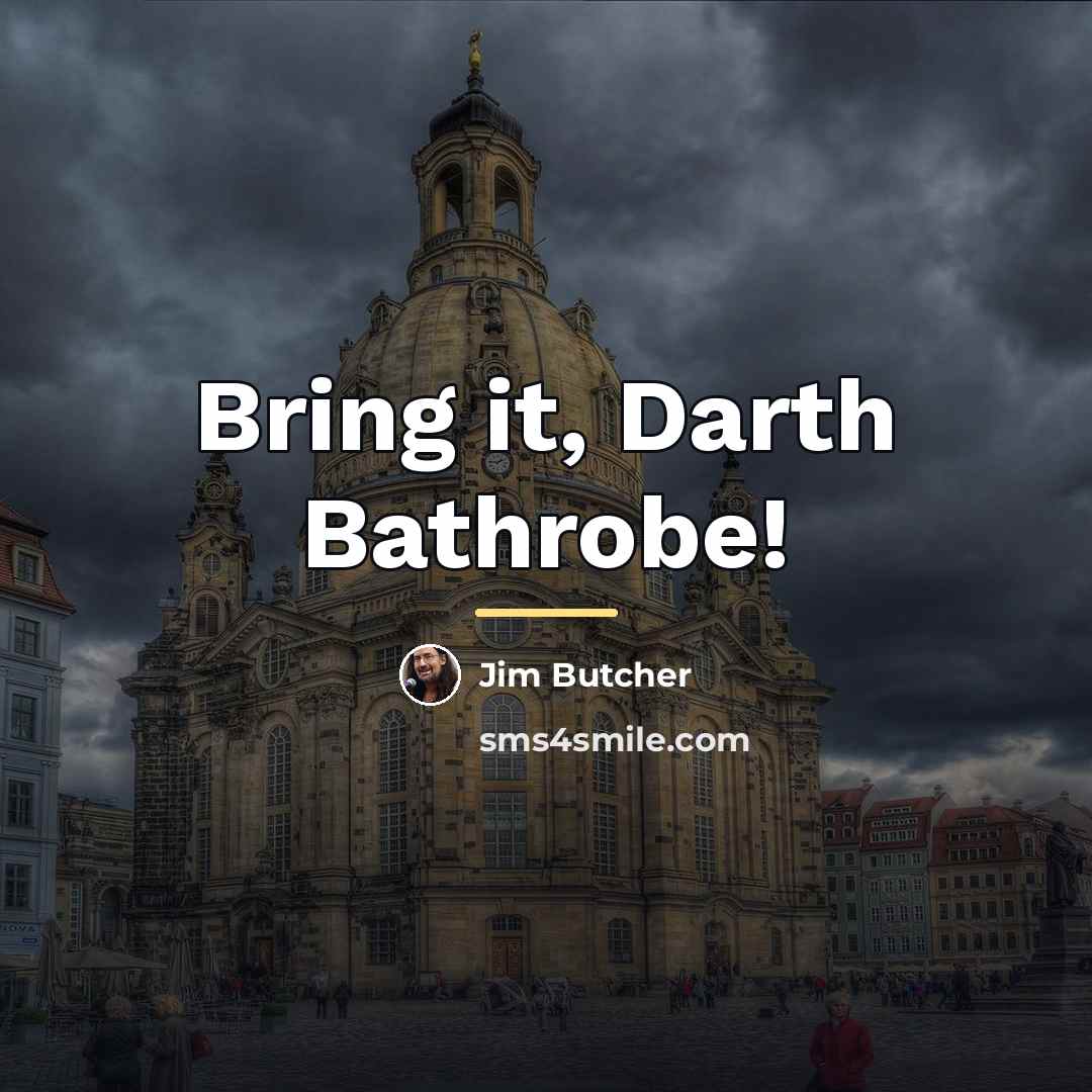 “Bring it, Darth Bathrobe!…” quote by Jim Butcher