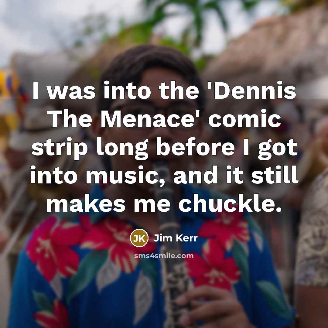 “I was into the 'Dennis The Menace' comic strip long…” quote by Jim Kerr