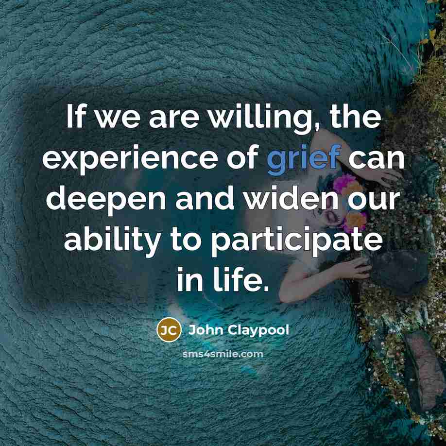 “If we are willing, the experience of grief can deepen…” quote by John Claypool