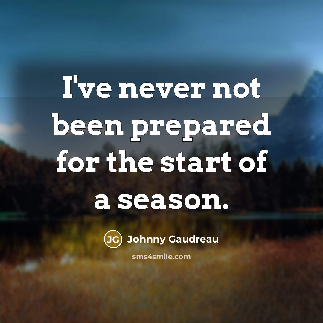 “I've never not been prepared for the start of a…” quote by Johnny Gaudreau