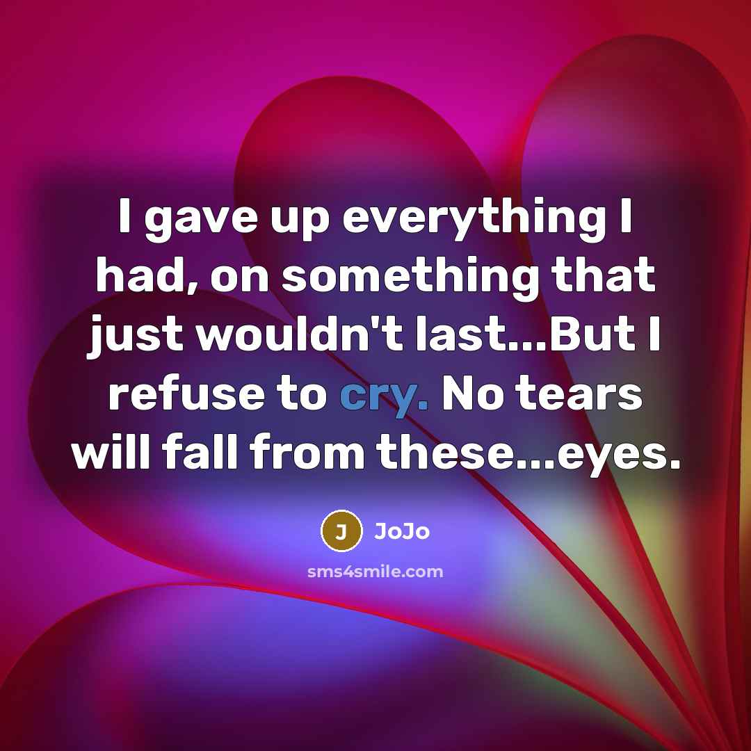 “I gave up everything I had, on something that just…” quote by Jojo