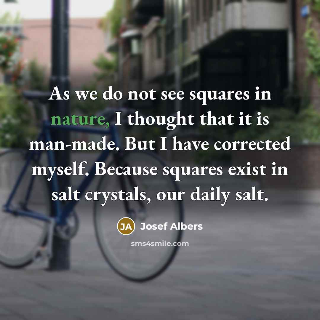 “As we do not see squares in nature, I thought…” quote by Josef Albers