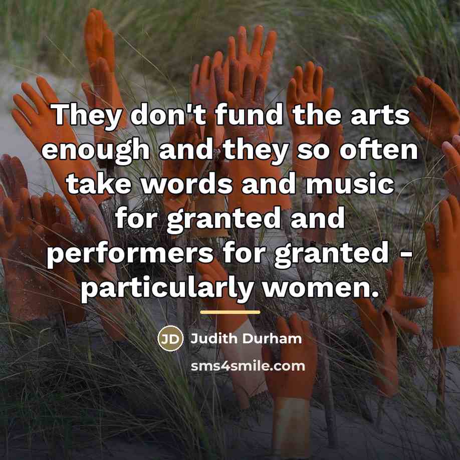 “They don't fund the arts enough and they so often…” quote by Judith Durham