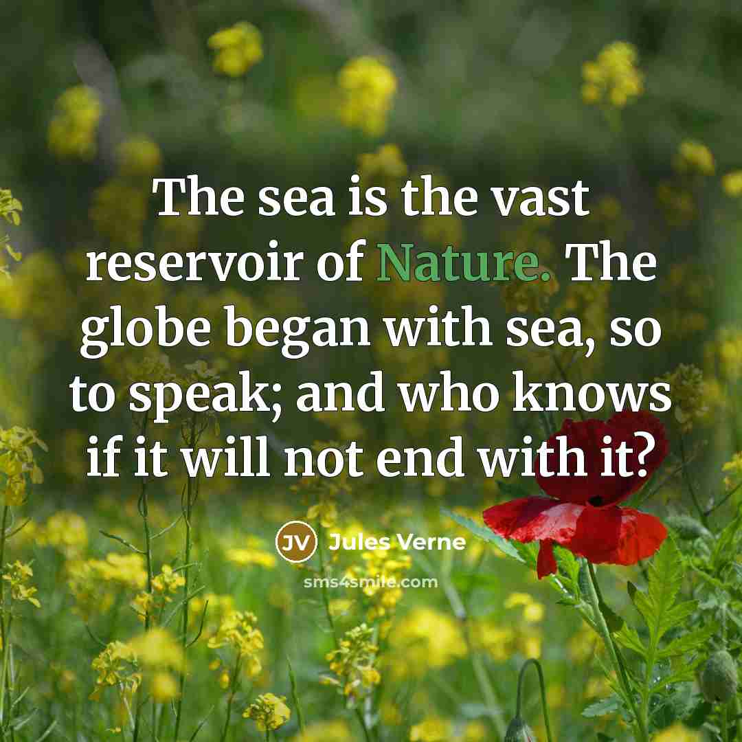 “The sea is the vast reservoir of Nature. The globe…” quote by Jules Verne