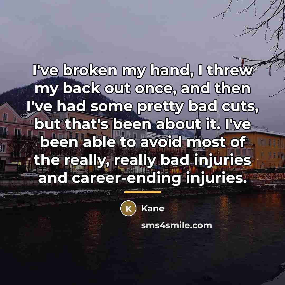 “I've broken my hand, I threw my back out once,…” quote by Kane