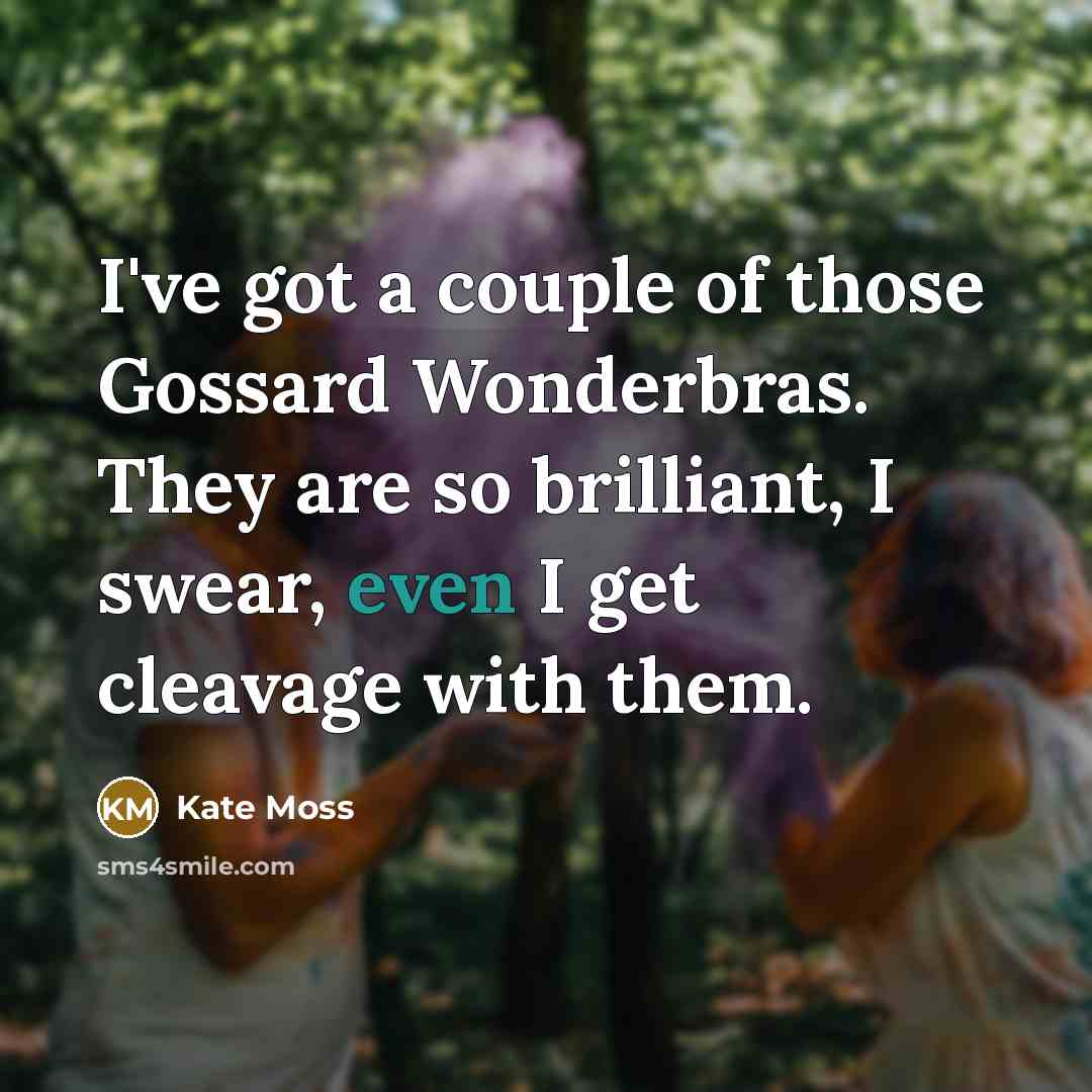 “I've got a couple of those Gossard Wonderbras. They are…” quote by Kate Moss