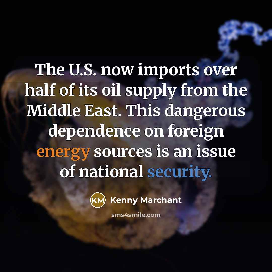 “The U.S. now imports over half of its oil supply…” quote by Kenny Marchant