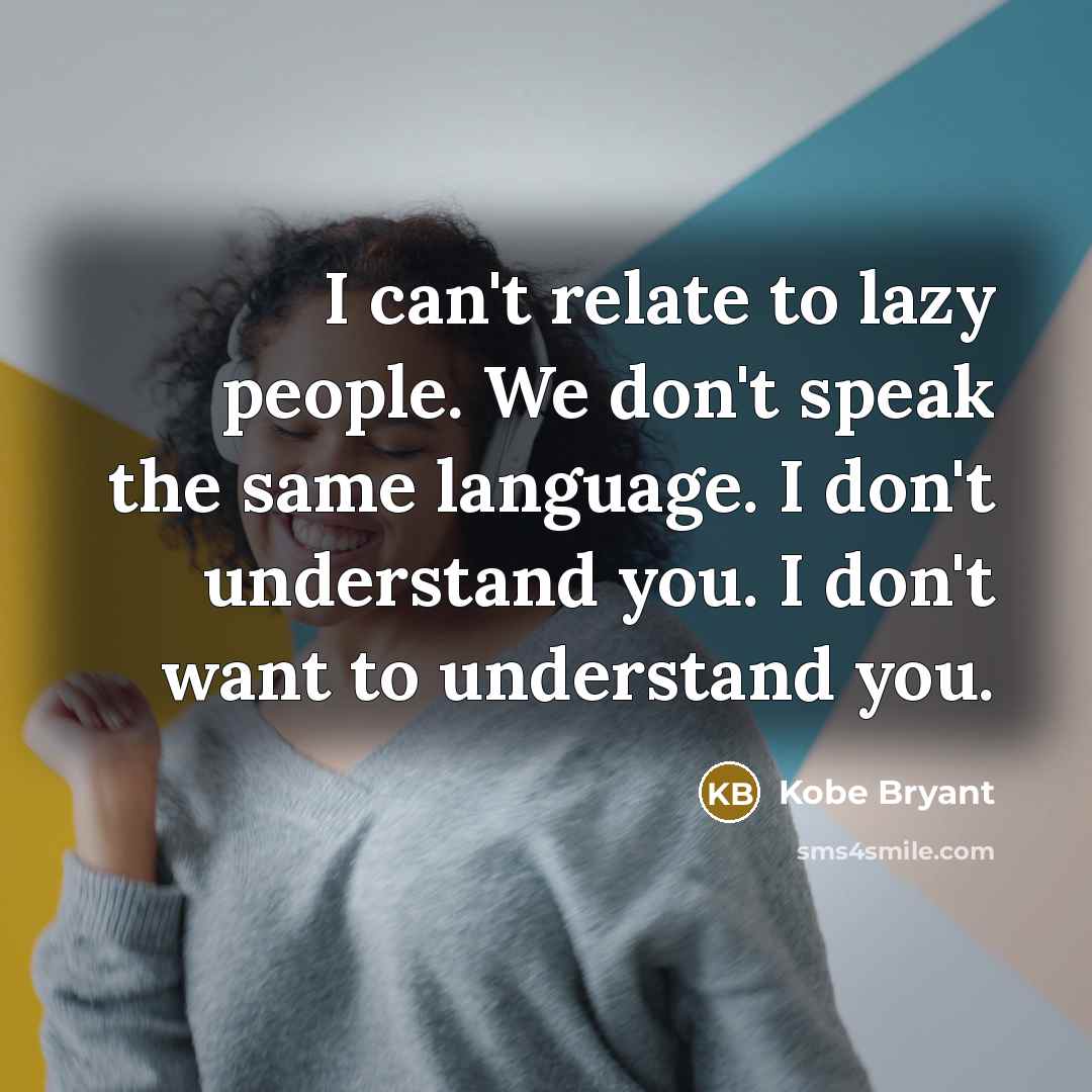 “I can't relate to lazy people. We don't speak the…” quote by Kobe Bryant