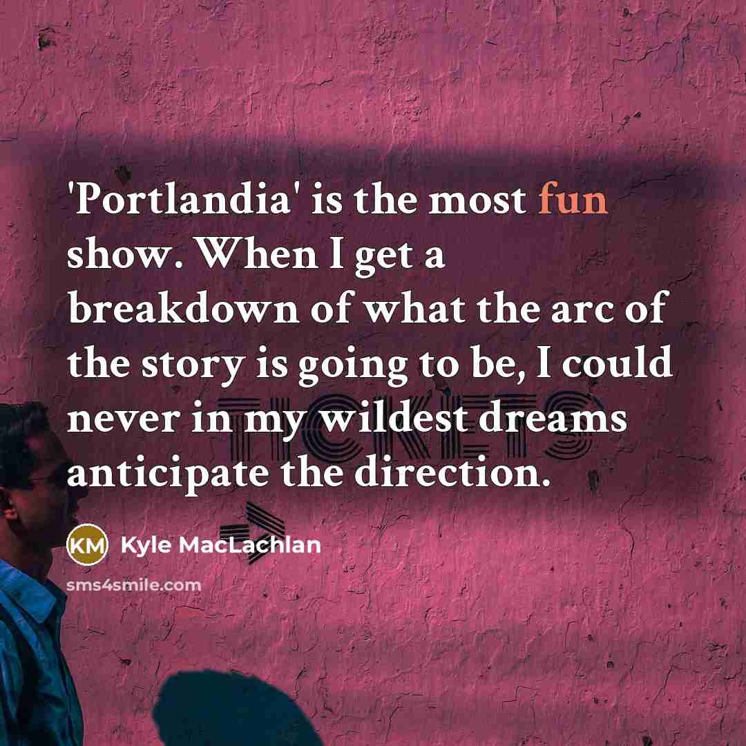 “'Portlandia' is the most fun show. When I get a…” quote by Kyle MacLachlan
