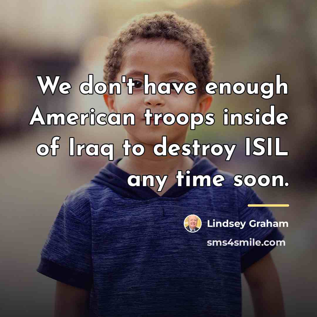 “We don't have enough American troops inside of Iraq to…” quote by Lindsey Graham
