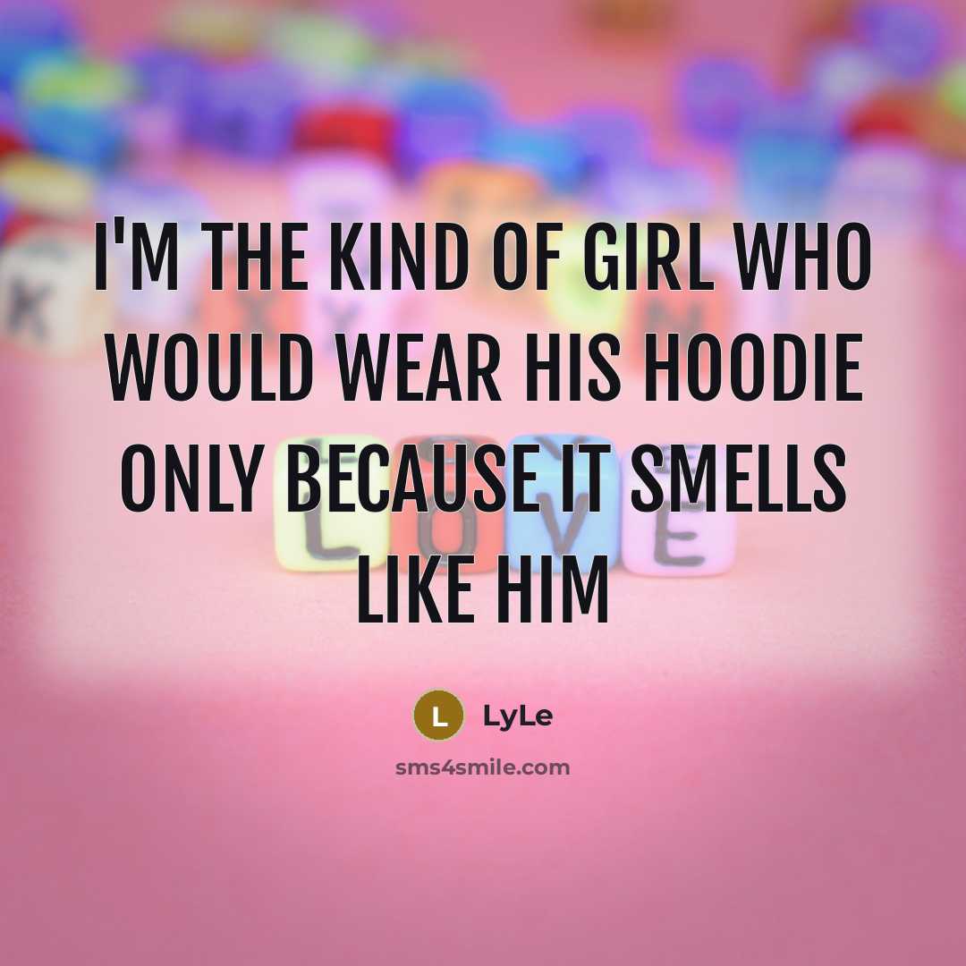 “I'm the kind of girl who would wear his hoodie…” quote by LyLe