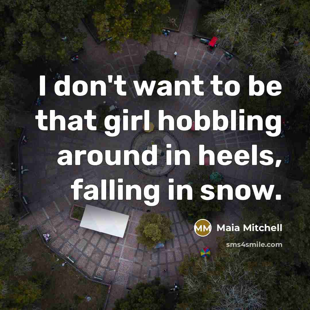 “I don't want to be that girl hobbling around in…” quote by Maia Mitchell