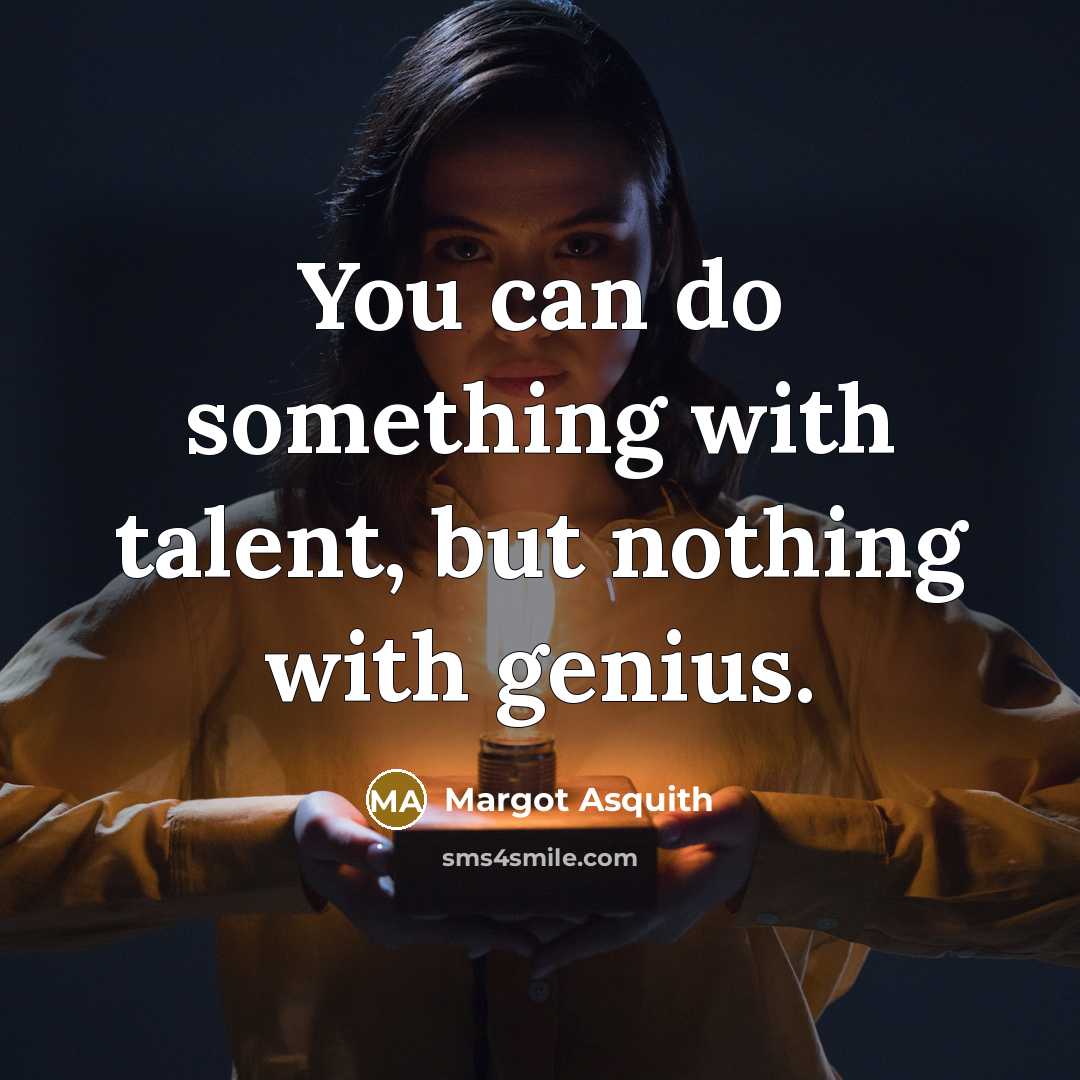 “You can do something with talent, but nothing with genius.…” quote by Margot Asquith