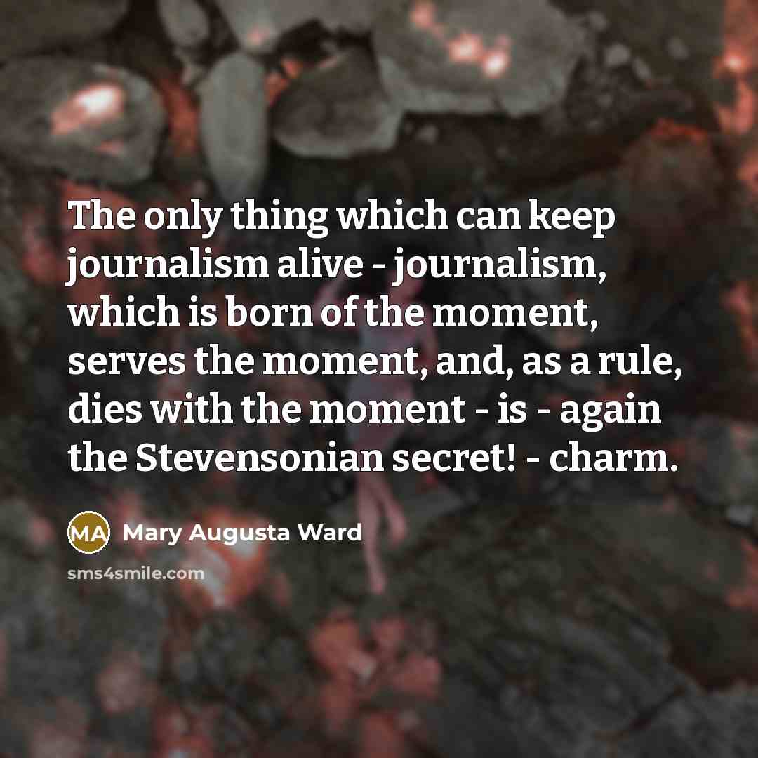 “The only thing which can keep journalism alive - journalism,…” quote by Mary Augusta Ward