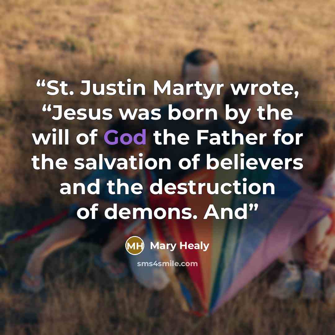 “St. Justin Martyr wrote, “Jesus was born by the will of God the Father for the salvation of believers and the destruction of demons. And” quote by Mary Healy