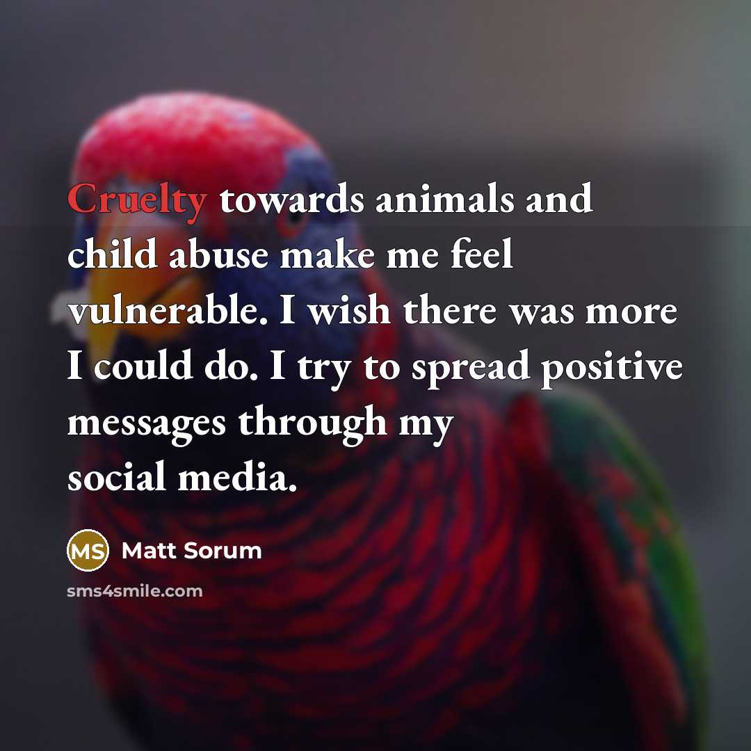 “Cruelty towards animals and child abuse make me feel vulnerable.…” quote by Matt Sorum