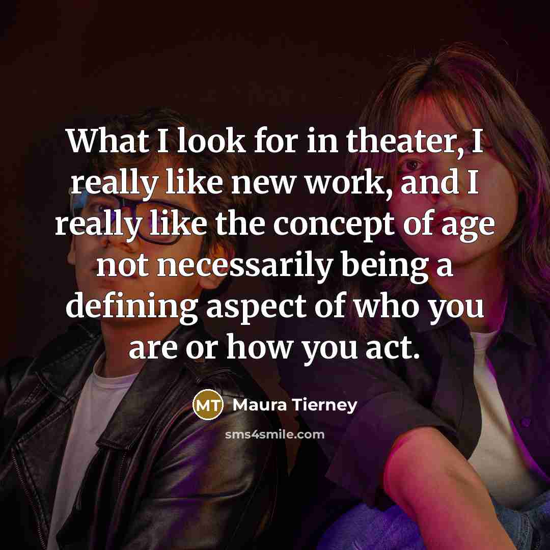 “What I look for in theater, I really like new…” quote by Maura Tierney